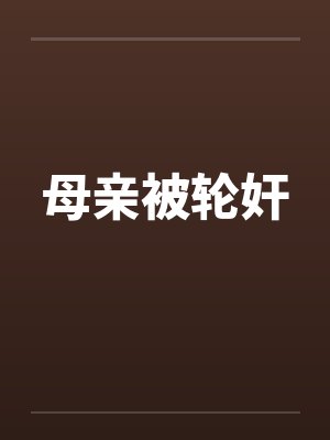 母亲被轮奸by佚名