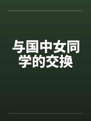 与国中女同学的交换by佚名笔趣阁无弹窗