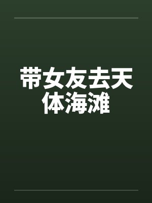 带女友去天体海滩by佚名笔趣阁无弹窗