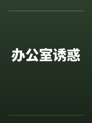 办公室诱惑笔趣阁无弹窗