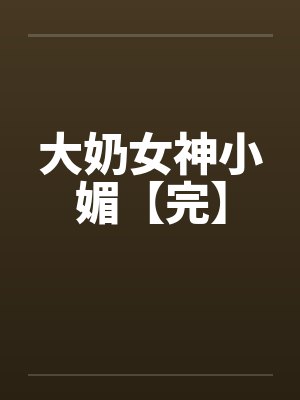 大奶女神小媚【完】by佚名