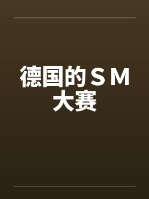 德国的ＳＭ大赛笔趣阁无弹窗