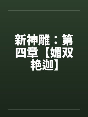 新神雕：第四章【媚双艳迦】by佚名笔趣阁无弹窗
