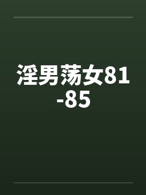 淫男荡女81-85by佚名