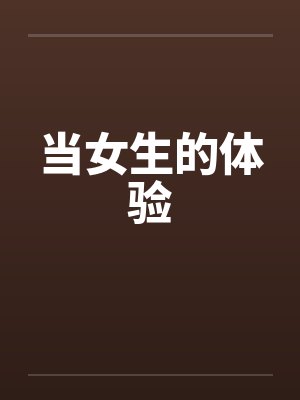 当女生的体验by佚名笔趣阁无弹窗