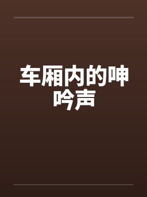 车厢内的呻吟声by佚名