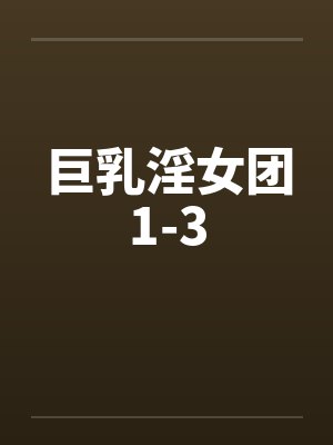 巨乳淫女团1-3