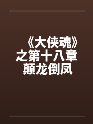 《大侠魂》之第十八章 颠龙倒凤乐歪歪by佚名