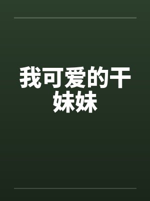 我可爱的干妹妹by佚名笔趣阁无弹窗