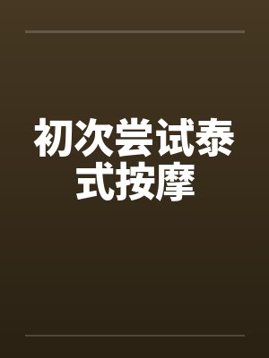 初次尝试泰式按摩by佚名笔趣阁无弹窗