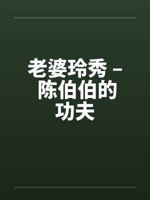 老婆玲秀 – 陈伯伯的功夫by佚名