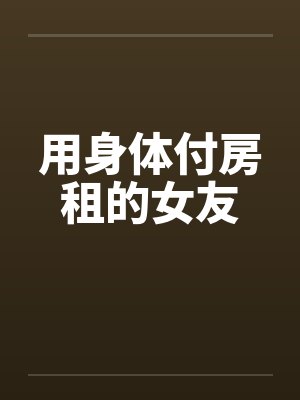 用身体付房租的女友笔趣阁无弹窗