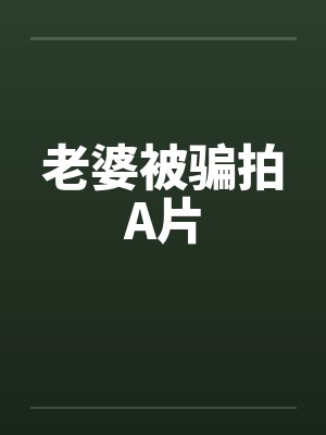 老婆被骗拍A片by佚名
