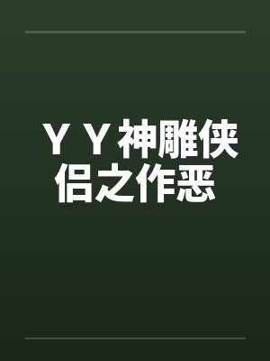 ＹＹ神雕侠侣之作恶笔趣阁无弹窗