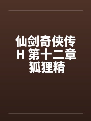 仙剑奇侠传H 第十二章 狐狸精by佚名