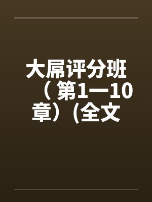 大屌评分班（ 第1一10章）(全文完)笔趣阁无弹窗