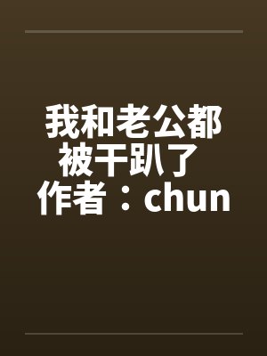 我和老公都被干趴了 作者:chuncuce
