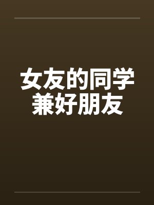 女友的同学兼好朋友笔趣阁无弹窗