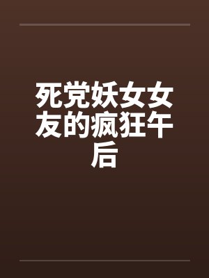 死党妖女女友的疯狂午后