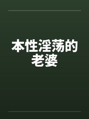 本性淫荡的老婆笔趣阁无弹窗