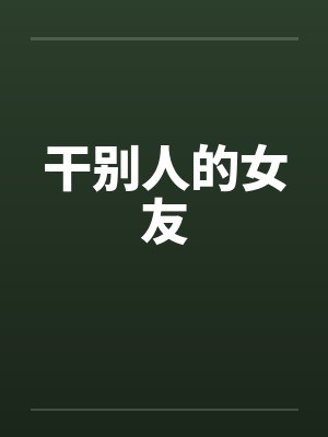 干别人的女友by佚名