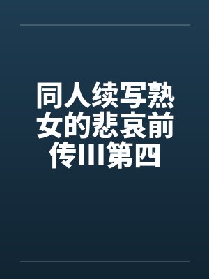 同人续写熟女的悲哀前传III第四章