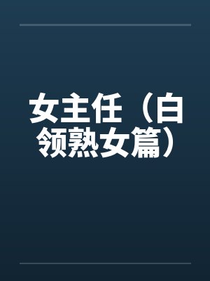 女主任(白领熟女篇)by佚名