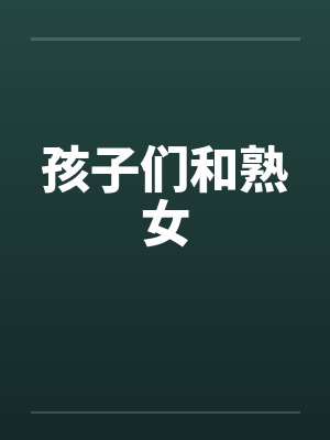 孩子们和熟女by佚名