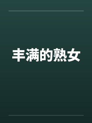 丰满的熟女笔趣阁无弹窗