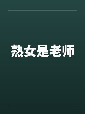 熟女是老师笔趣阁无弹窗