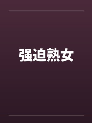 强迫熟女by佚名