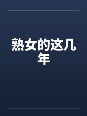 熟女的这几年by佚名笔趣阁无弹窗