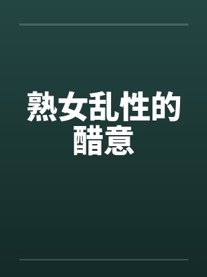 熟女乱性的醋意by佚名笔趣阁无弹窗