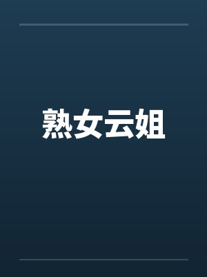 熟女云姐by佚名笔趣阁无弹窗