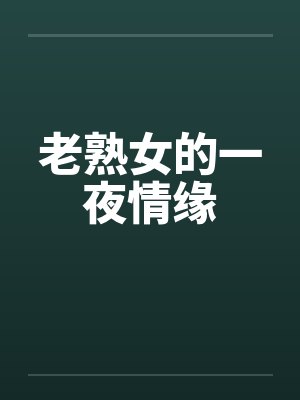 老熟女的一夜情缘笔趣阁无弹窗