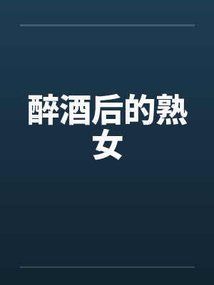 醉酒后的熟女by佚名