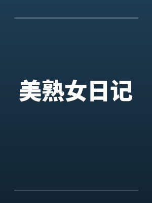 美熟女日记by佚名笔趣阁无弹窗