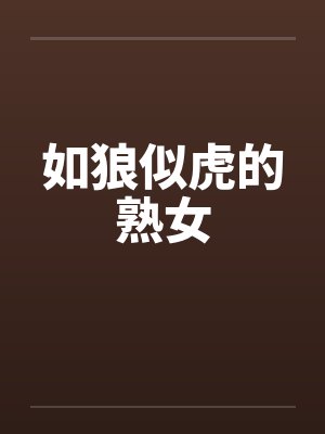 如狼似虎的熟女笔趣阁无弹窗