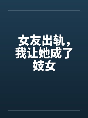女友出轨，我让她成了妓女