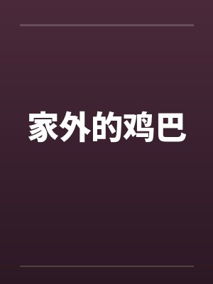 家外的鸡巴by佚名笔趣阁无弹窗