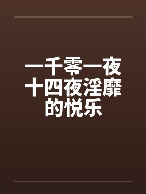 一千零一夜十四夜淫靡的悦乐by佚名笔趣阁无弹窗