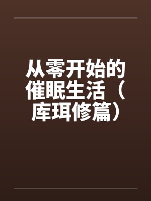 从零开始的催眠生活(库珥修篇)by佚名笔趣阁无弹窗