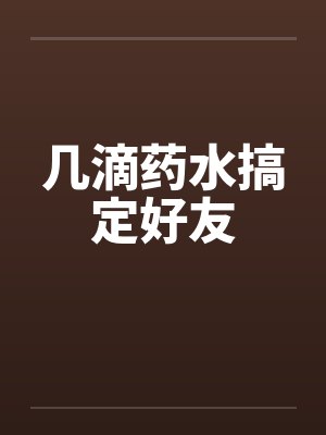几滴药水搞定好友by佚名