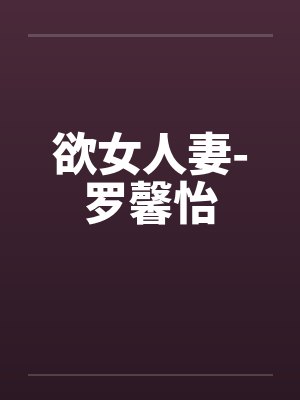 欲女人妻-罗馨怡by佚名