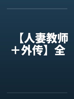 【人妻教师+外传】全by佚名笔趣阁无弹窗