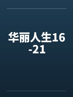 华丽人生16-21笔趣阁无弹窗