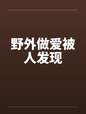 野外做爱被人发现by佚名