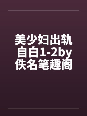 美少妇出轨自白1-2by佚名笔趣阁无弹窗