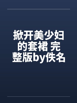掀开美少妇的套裙 完整版by佚名笔趣阁无弹窗