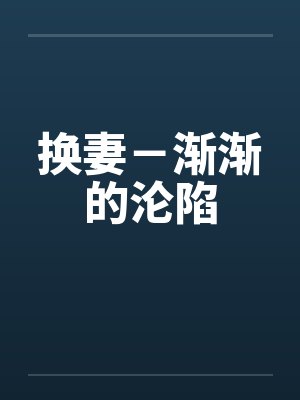 换妻－渐渐的沦陷